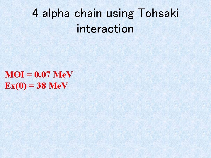 4 alpha chain using Tohsaki interaction MOI = 0. 07 Me. V Ex(0) =