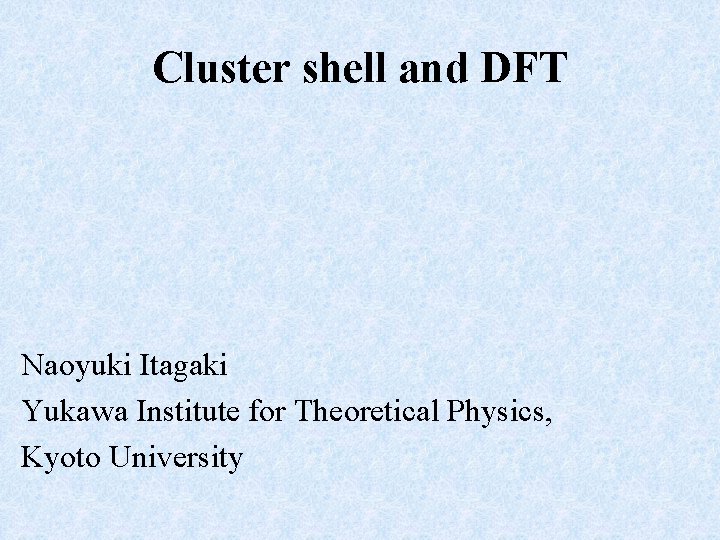 Cluster shell and DFT Naoyuki Itagaki Yukawa Institute for Theoretical Physics, Kyoto University 