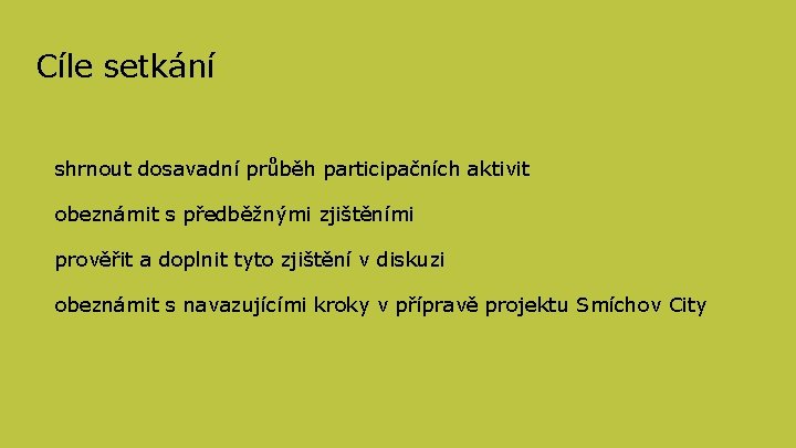 Cíle setkání shrnout dosavadní průběh participačních aktivit obeznámit s předběžnými zjištěními prověřit a doplnit