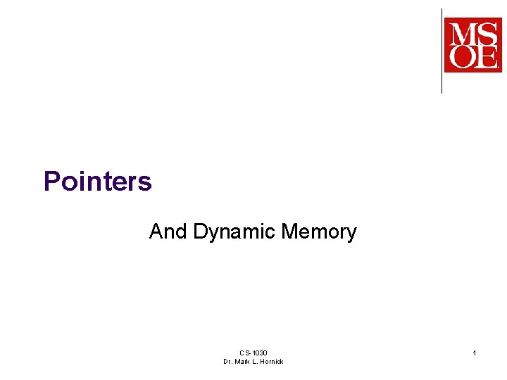 Pointers And Dynamic Memory CS-1030 Dr. Mark L. Hornick 1 