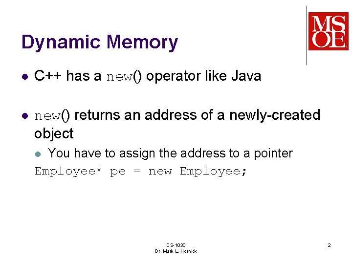 Dynamic Memory l C++ has a new() operator like Java l new() returns an
