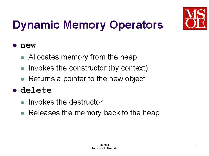Dynamic Memory Operators l new l l Allocates memory from the heap Invokes the