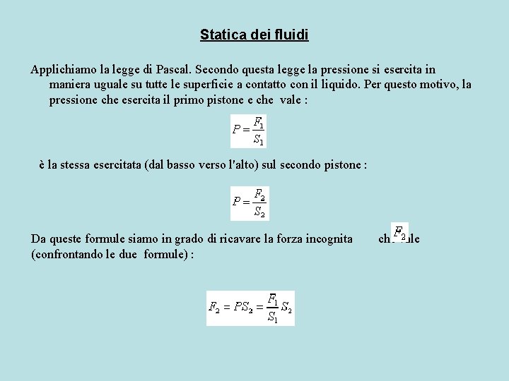 Statica dei fluidi Applichiamo la legge di Pascal. Secondo questa legge la pressione si