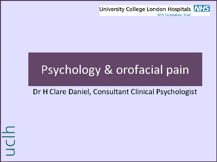 Psychology & orofacial pain Dr H Clare Daniel, Consultant Clinical Psychologist 