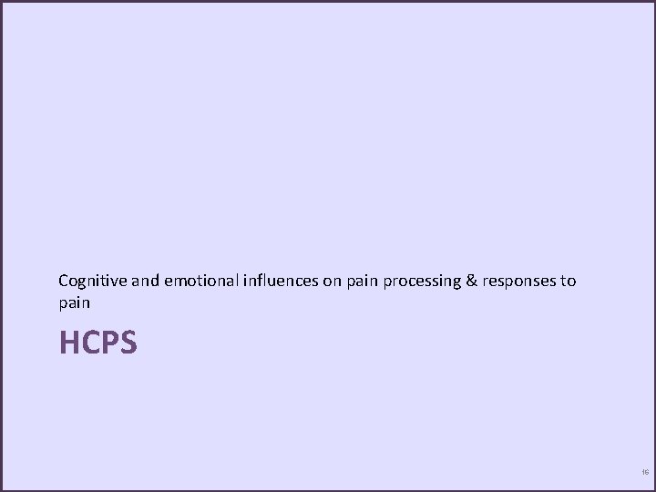 Cognitive and emotional influences on pain processing & responses to pain HCPS 16 