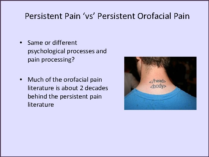 Persistent Pain ‘vs’ Persistent Orofacial Pain • Same or different psychological processes and pain
