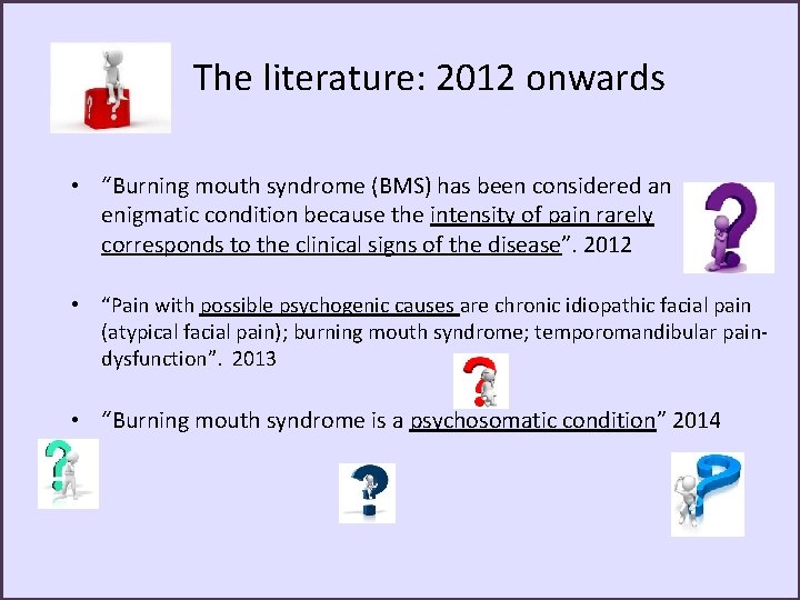 The literature: 2012 onwards • “Burning mouth syndrome (BMS) has been considered an enigmatic