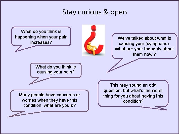 Stay curious & open What do you think is happening when your pain increases?