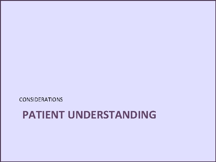 CONSIDERATIONS PATIENT UNDERSTANDING 