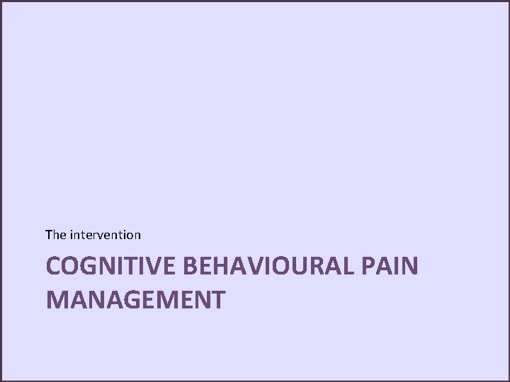 The intervention COGNITIVE BEHAVIOURAL PAIN MANAGEMENT 