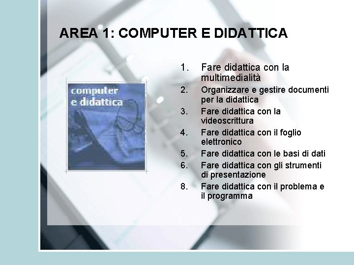 AREA 1: COMPUTER E DIDATTICA 1. Fare didattica con la multimedialità 2. Organizzare e