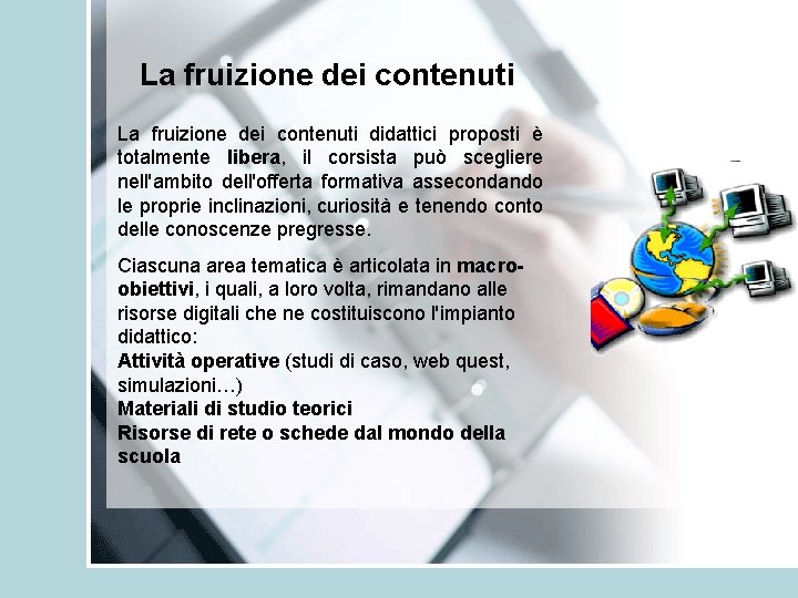 La fruizione dei contenuti didattici proposti è totalmente libera, il corsista può scegliere nell'ambito