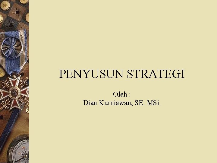 PENYUSUN STRATEGI Oleh : Dian Kurniawan, SE. MSi. 