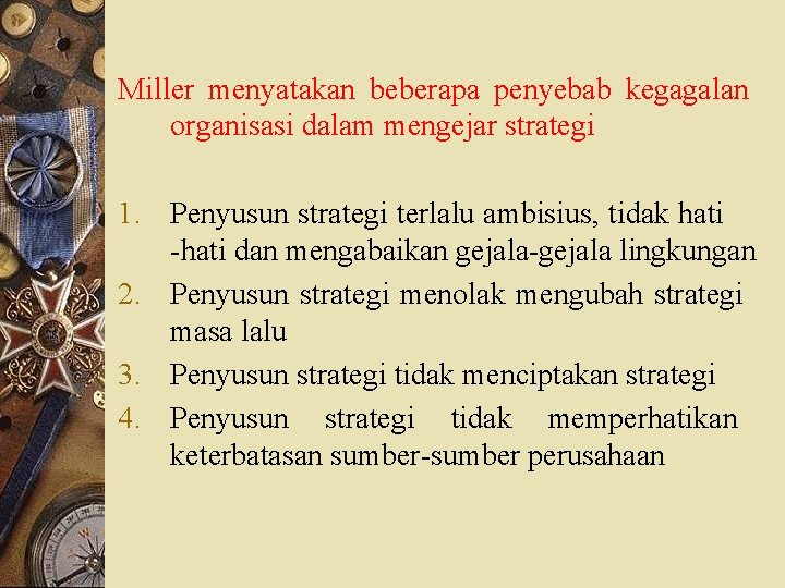 Miller menyatakan beberapa penyebab kegagalan organisasi dalam mengejar strategi 1. Penyusun strategi terlalu ambisius,
