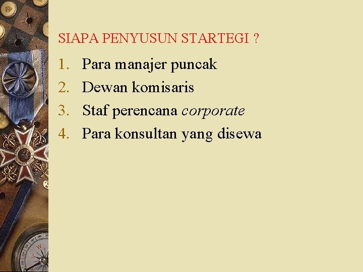 SIAPA PENYUSUN STARTEGI ? 1. 2. 3. 4. Para manajer puncak Dewan komisaris Staf