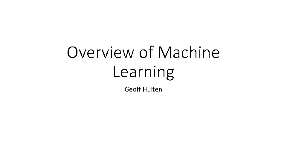 Overview of Machine Learning Geoff Hulten 