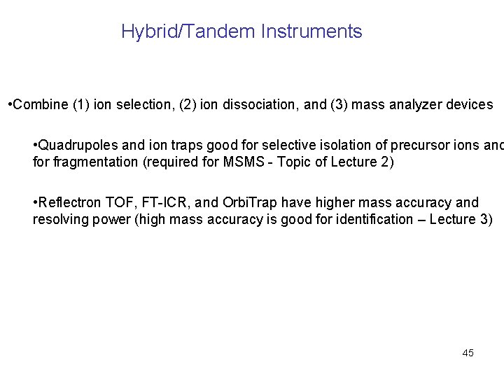 Hybrid/Tandem Instruments • Combine (1) ion selection, (2) ion dissociation, and (3) mass analyzer