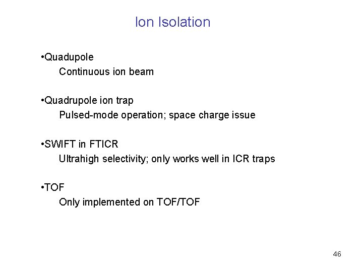 Ion Isolation • Quadupole Continuous ion beam • Quadrupole ion trap Pulsed-mode operation; space