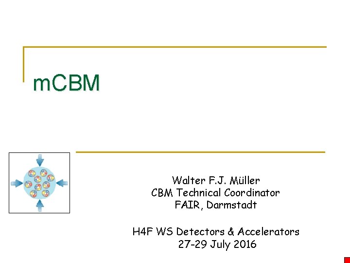 m. CBM Walter F. J. Müller CBM Technical Coordinator FAIR, Darmstadt H 4 F