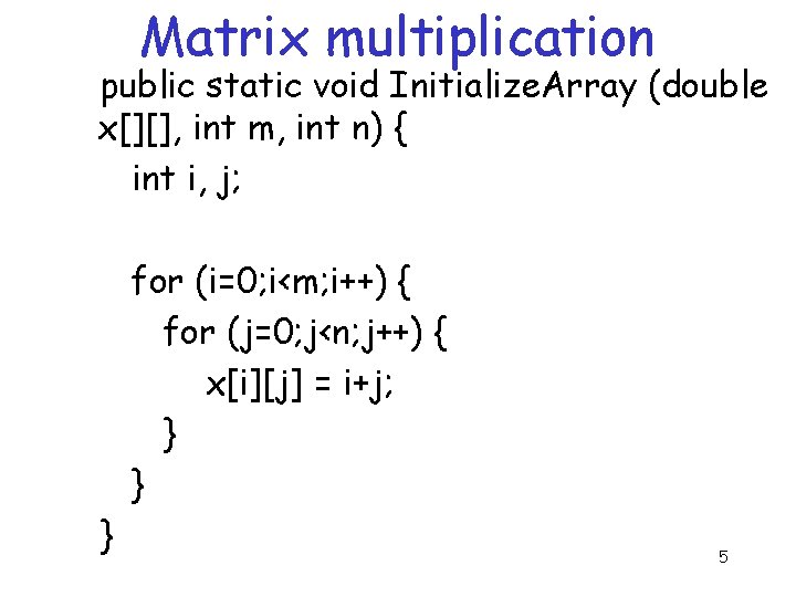 Matrix multiplication public static void Initialize. Array (double x[][], int m, int n) {