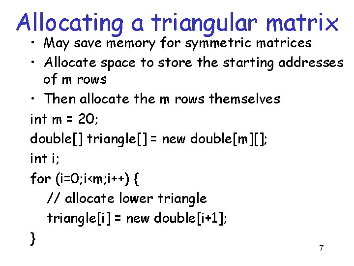 Allocating a triangular matrix • May save memory for symmetric matrices • Allocate space