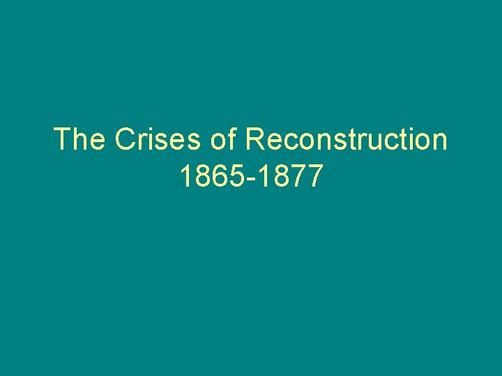 The Crises of Reconstruction 1865 -1877 