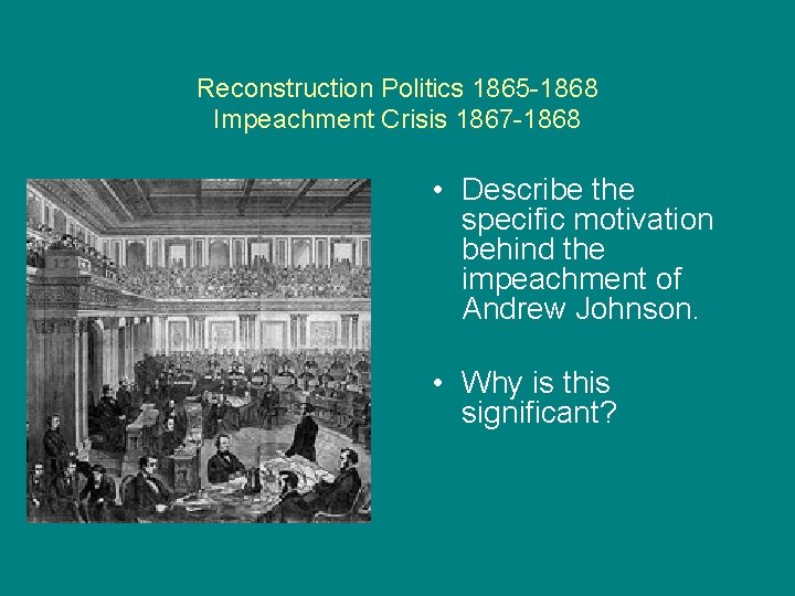 Reconstruction Politics 1865 -1868 Impeachment Crisis 1867 -1868 • Describe the specific motivation behind