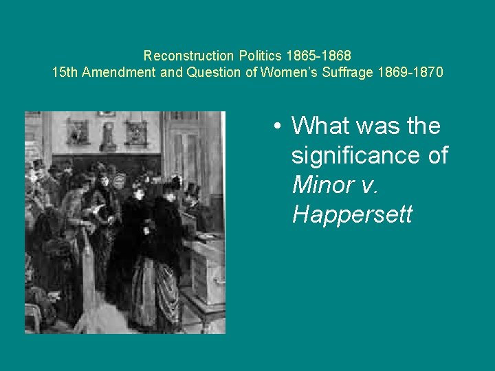 Reconstruction Politics 1865 -1868 15 th Amendment and Question of Women’s Suffrage 1869 -1870