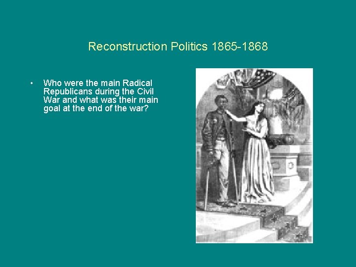 Reconstruction Politics 1865 -1868 • Who were the main Radical Republicans during the Civil