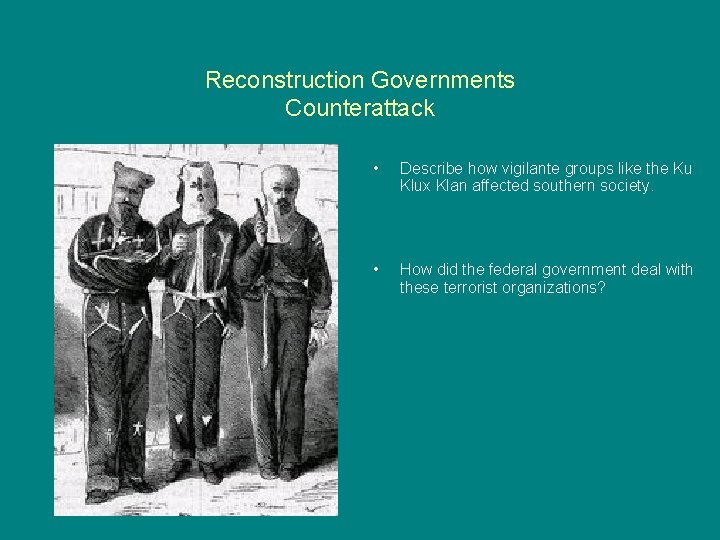 Reconstruction Governments Counterattack • Describe how vigilante groups like the Ku Klux Klan affected