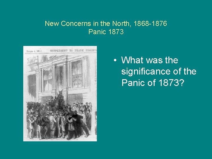 New Concerns in the North, 1868 -1876 Panic 1873 • What was the significance
