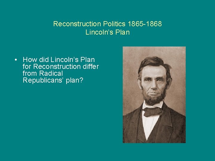 Reconstruction Politics 1865 -1868 Lincoln’s Plan • How did Lincoln’s Plan for Reconstruction differ