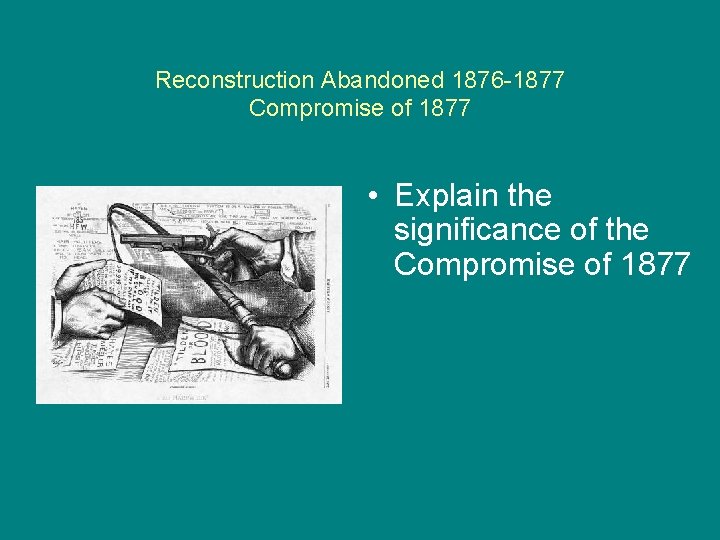 Reconstruction Abandoned 1876 -1877 Compromise of 1877 • Explain the significance of the Compromise