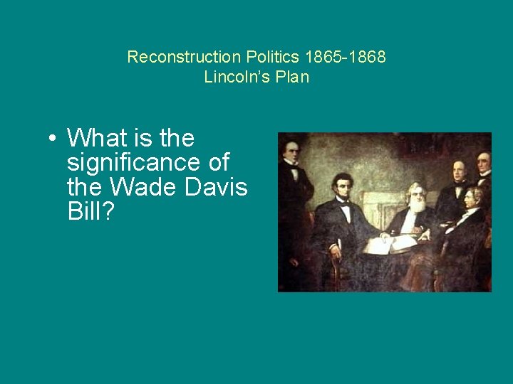 Reconstruction Politics 1865 -1868 Lincoln’s Plan • What is the significance of the Wade