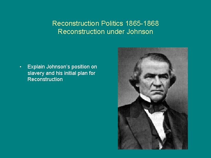 Reconstruction Politics 1865 -1868 Reconstruction under Johnson • Explain Johnson’s position on slavery and