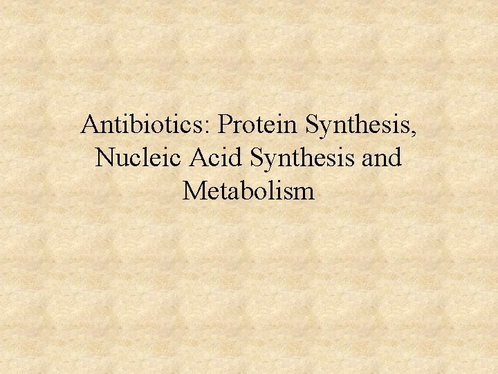 Antibiotics: Protein Synthesis, Nucleic Acid Synthesis and Metabolism 