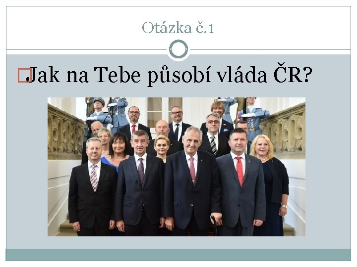 Otázka č. 1 �Jak na Tebe působí vláda ČR? 