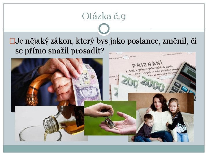 Otázka č. 9 �Je nějaký zákon, který bys jako poslanec, změnil, či se přímo