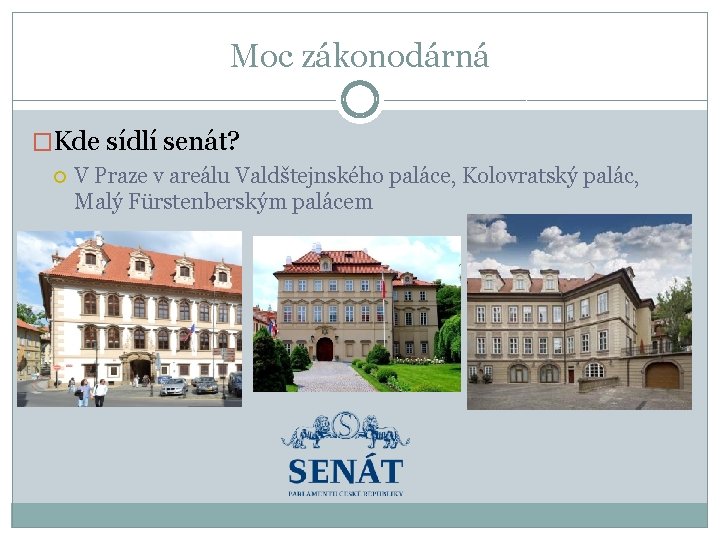 Moc zákonodárná �Kde sídlí senát? V Praze v areálu Valdštejnského paláce, Kolovratský palác, Malý