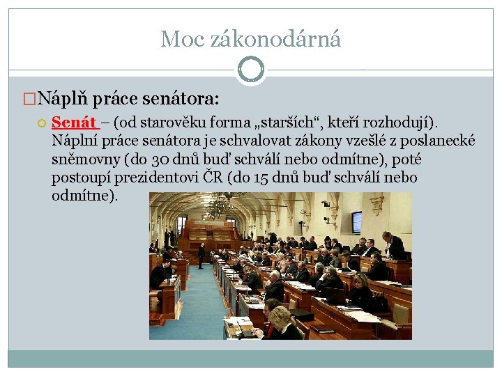 Moc zákonodárná �Náplň práce senátora: Senát – (od starověku forma „starších“, kteří rozhodují). Náplní