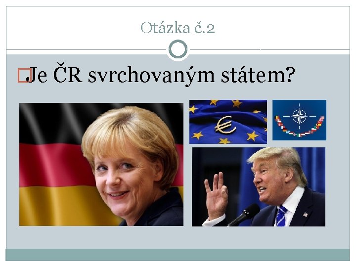 Otázka č. 2 �Je ČR svrchovaným státem? 