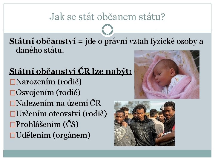 Jak se stát občanem státu? Státní občanství = jde o právní vztah fyzické osoby