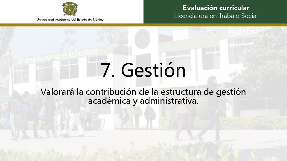 7. Gestión Valorará la contribución de la estructura de gestión académica y administrativa. 