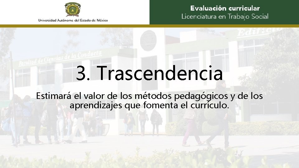 3. Trascendencia Estimará el valor de los métodos pedagógicos y de los aprendizajes que