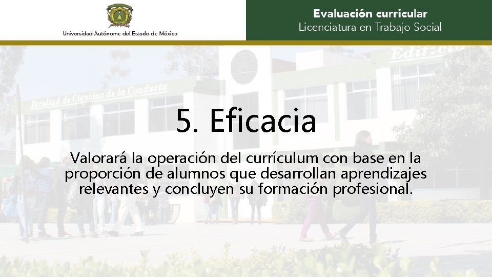 5. Eficacia Valorará la operación del currículum con base en la proporción de alumnos