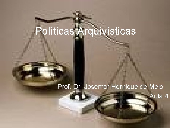 Políticas Arquivísticas Prof. Dr. Josemar Henrique de Melo Aula 4 