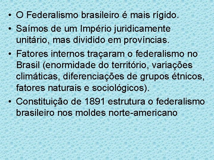  • O Federalismo brasileiro é mais rígido. • Saímos de um Império juridicamente