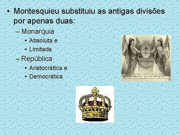  • Montesquieu substituiu as antigas divisões por apenas duas: – Monarquia • Absoluta