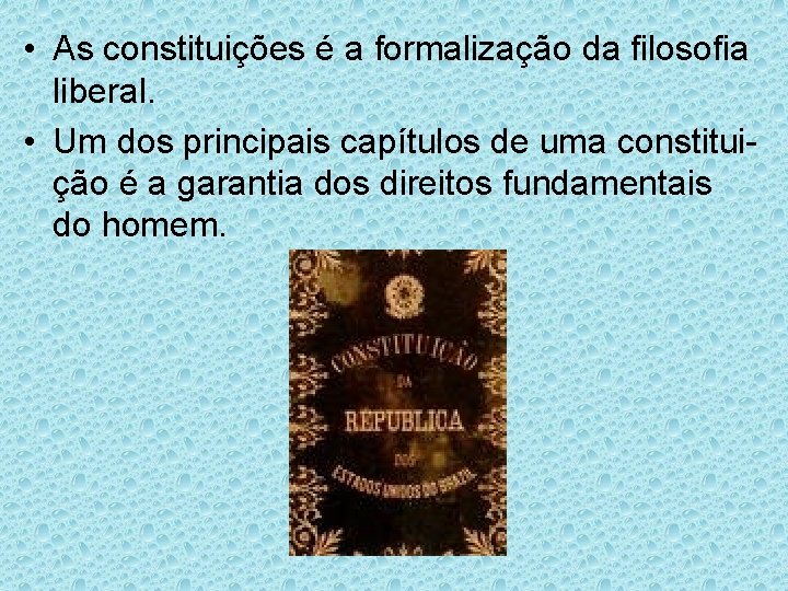  • As constituições é a formalização da filosofia liberal. • Um dos principais