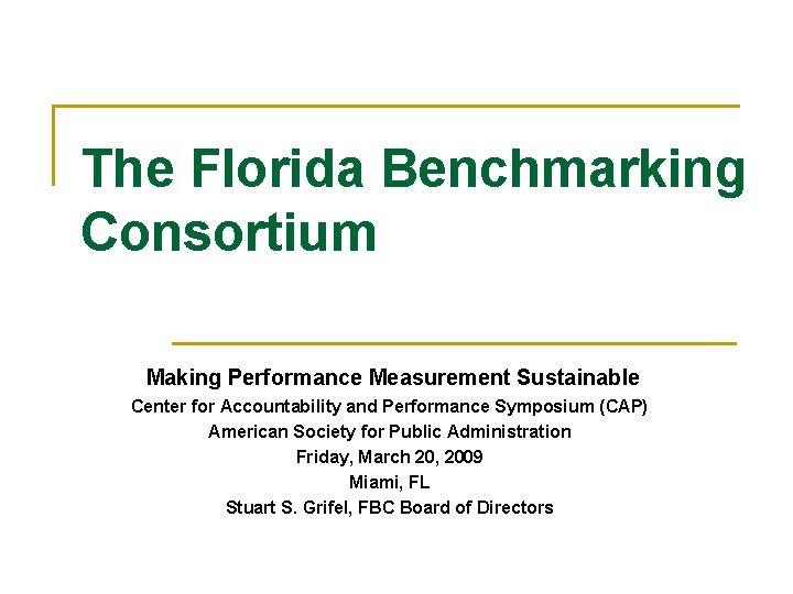 The Florida Benchmarking Consortium Making Performance Measurement Sustainable Center for Accountability and Performance Symposium